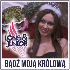 LONG & JUNIOR - Bądź moją królową