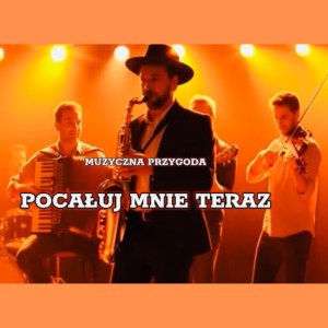 MUZYCZNA PRZYGODA - Pocałuj mnie teraz