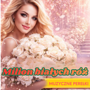MUZYCZNE PEREŁKI - Milion białych róż