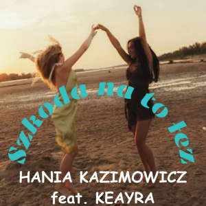 HANIA KAZIMOWICZ feat. KAEYRA - Szkoda na to łez
